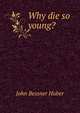 Why die so young?, John Bessner Huber 
