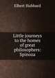 Little journeys to the homes of great philosophers: Spinoza, Hubbard Elbert 