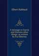 A message to Garcia and thirteen other things: as written by Fra Elbertus, Hubbard Elbert 
