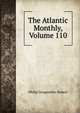 The Atlantic Monthly, Volume 110, Philip Gengembre Hubert 