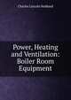 Power, Heating and Ventilation: Boiler Room Equipment, Charles Lincoln Hubbard 