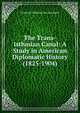 The Trans-Isthmian Canal: A Study in American Diplomatic History (1825-1904), Friedrich Wilhelm von Varchmin 