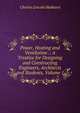 Power, Heating and Ventilation .: A Treatise for Designing and Constructing Engineers, Architects and Students, Volume 1, Charles Lincoln Hubbard 