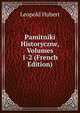 Pamitniki Historyczne, Volumes 1-2 (French Edition), Leopold Hubert 