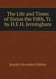 The Life and Times of Sixtus the Fifth, Tr. by H.E.H. Jerningham, Joseph Alexander Hubner 