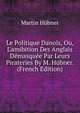 Le Politique Danois, Ou, L'amibition Des Anglais D?masqu?e Par Leurs Pirateries By M. H?bner. (French Edition), Martin Hubner 