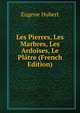Les Pierres, Les Marbres, Les Ardoises, Le Platre (French Edition), Eugene Hubert 