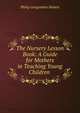 The Nursery Lesson Book: A Guide for Mothers in Teaching Young Children ., Philip Gengembre Hubert 