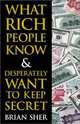 What Rich People Know & Desperately Want to Keep Secret, Sher Brian 