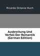 Ausbreitung Und Verfall Der Romantik (German Edition), Ricarda Octavia Huch 