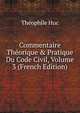 Commentaire Th?orique & Pratique Du Code Civil, Volume 3 (French Edition), Theophile Huc 