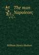 The man Napoleon;, Hudson, W. H. 