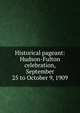 Historical pageant: Hudson-Fulton celebration, September 25 to October 9, 1909, 