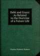 Debt and Grace: As Related to the Doctrine of a Future Life, Charles Frederic Hudson 
