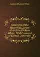 Catalogue of the Historical Library of Andrew Dickson White: First President of Cornell University ., White, Andrew Dickson, 1832-1918. fmo 