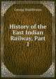 History of the East Indian Railway, Part 1, George Huddleston 