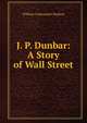 J. P. Dunbar: A Story of Wall Street, William Cadwalader Hudson 