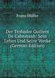 Der Trobador Guillem De Cabestanh: Sein Leben Und Seine Werke (German Edition), Franz Huffer 