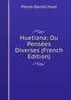 Huetiana: Ou Pensees Diverses (French Edition), Pierre-Daniel Huet 