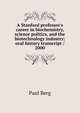 A Stanford professor's career in biochemistry, science politics, and the biotechnology industry: oral history transcript / 2000, Paul Berg 