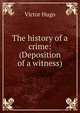 The history of a crime: (Deposition of a witness), Victor Hugo 