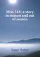 Miss 318; a story in season and out of season, Rupert Hughes 