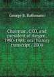 Chairman, CEO, and president of Amgen, 1980-1988: oral history transcript / 2004, George B. Rathmann 