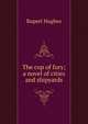 The cup of fury; a novel of cities and shipyards, Rupert Hughes 