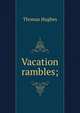 Vacation rambles;, Hughes, Thomas 