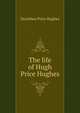 The life of Hugh Price Hughes