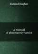 A manual of pharmacodynamics, Richard Hughes 