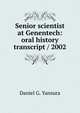 Senior scientist at Genentech: oral history transcript / 2002, Daniel G. Yansura 