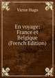 En voyage: France et Belgique (French Edition), Victor Hugo 