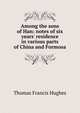 Among the sons of Han: notes of six years' residence in various parts of China and Formosa, Thomas Francis Hughes 