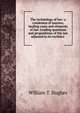 The technology of law: a condensus of maxims, leading cases and elements of law. Leading questions and propositions of the law adjusted to its technics ., William T. Hughes 