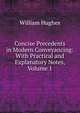 Concise Precedents in Modern Conveyancing: With Practical and Explanatory Notes, Volume 1, Hughes William 