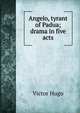 Angelo, tyrant of Padua; drama in five acts, Victor Hugo 