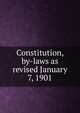 Constitution, by-laws as revised January 7, 1901, 