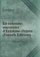En colonne: souvenirs d'Extr?me-Orient (French Edition), L Huguet 