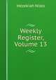 Weekly Register, Volume 13, Hezekiah Niles 