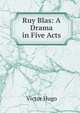 Ruy Blas: A Drama in Five Acts, Victor Hugo 