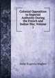 Colonial Opposition to Imperial Authority During the French and Indian War, Volume 1, Anne Eugenia Hughes 