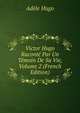 Victor Hugo Raconte Par Un Temoin De Sa Vie, Volume 2 (French Edition), Adele Hugo 