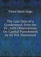 The Last Days of a Condemned, from the Fr., with Observations On Capital Punishment by Sir P.H. Fleetwood, Victor Marie Hugo 