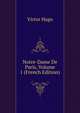 Notre-Dame De Paris, Volume 1 (French Edition), Victor Hugo 