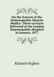 On the Sources of the Homoeopathic Materia Medica: Three Lectures Delivered at the London Homoeopathic Hospital in January, 1877, Richard Hughes 