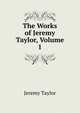 The Works of Jeremy Taylor, Volume 1, Jeremy Taylor 