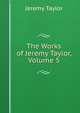 The Works of Jeremy Taylor, Volume 5, Jeremy Taylor 