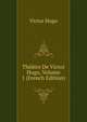 Theatre De Victor Hugo, Volume 1 (French Edition), Victor Hugo 