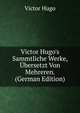 Victor Hugo's Sammtliche Werke, ?bersetzt Von Mehreren. (German Edition), Victor Hugo 